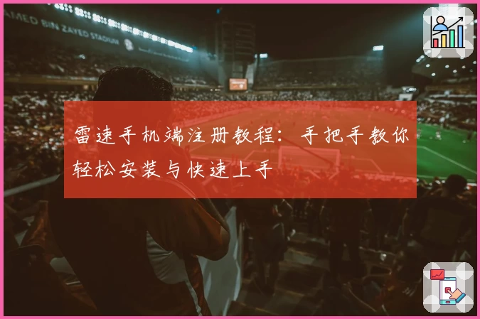 雷速手机端注册教程：手把手教你轻松安装与快速上手