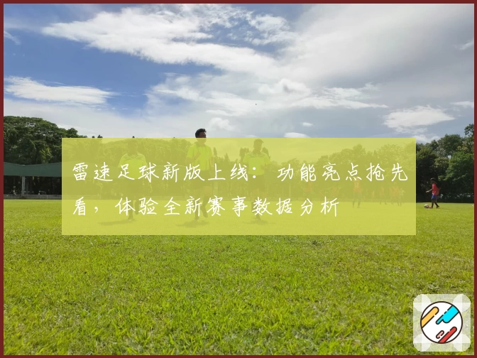 雷速足球新版上线：功能亮点抢先看，体验全新赛事数据分析