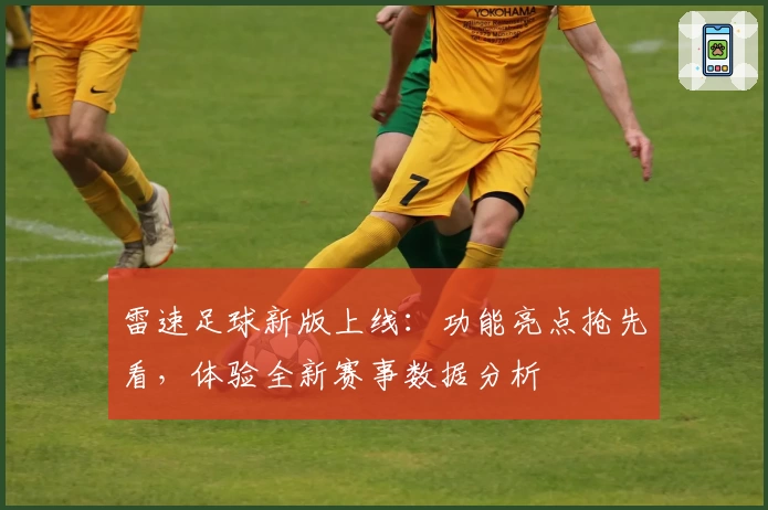 雷速足球新版上线：功能亮点抢先看，体验全新赛事数据分析