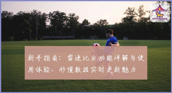 新手指南：雷速比分功能详解与使用体验，秒懂数据实时更新魅力