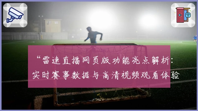 “雷速直播网页版功能亮点解析:实时赛事数据与高清视频观看体验”