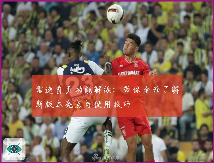 雷速首页功能解读：带你全面了解新版本亮点与使用技巧