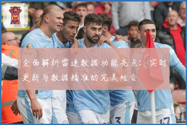全面解析雷速数据功能亮点：实时更新与数据精准的完美结合