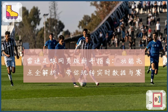 雷速足球网页版新手指南：功能亮点全解析，带你玩转实时数据与赛事精彩