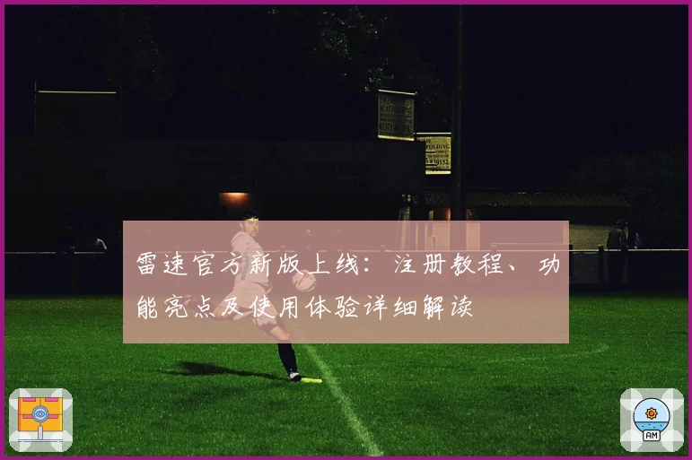 雷速官方新版上线：注册教程、功能亮点及使用体验详细解读