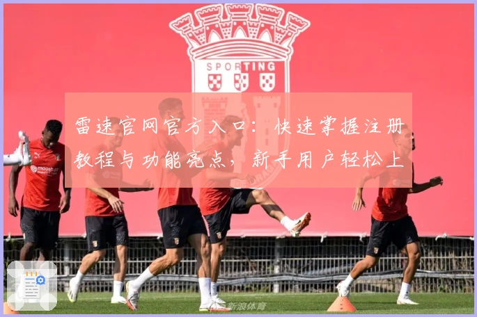雷速官网官方入口：快速掌握注册教程与功能亮点，新手用户轻松上手